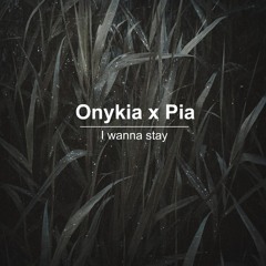 Onykia X Pia - I Wanna Stay