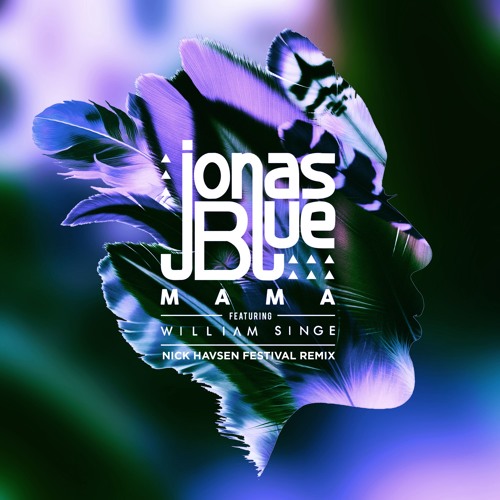 Jonas Blue Feat William Singe Mama Nick Havsen Festival Remix Free Download By Nick Havsen