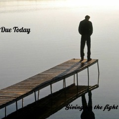 Due Today - Giving Up The Fight