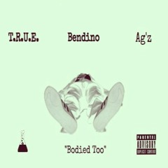 TRUE X AGZ X BENDINO- BODIED TOO