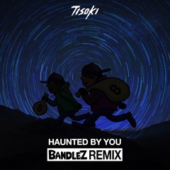 Tisoki - Haunted By You (Bandlez Remix)