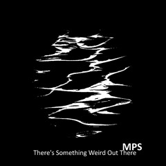 MPS / There's something weird out there - 2017