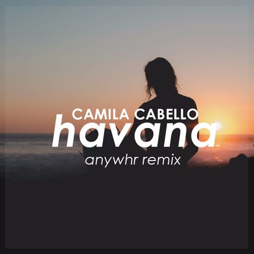 Camila Cabello - Havana Feat. Young Thug (anywhr Remix)