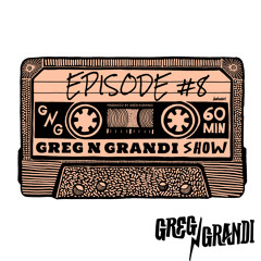 The Greg N Grandi Show - Episode #8