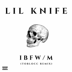 Lil Knife - IBFW/M (Toblocc Remix)