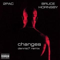 2Pac & Bruce Hornsby - Changes (dennis7 Remix) [FREE DOWNLOAD]