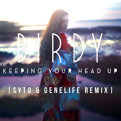 Birdy - Keeping Your Head Up (GENELIFE & SYTO Remix)