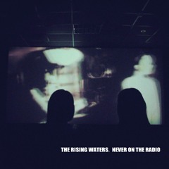 The Rising Waters - Never On The Radio