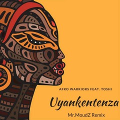 Afro Warriors Feat. Toshi - Uyankentenza(Mr. Moudz Remix )