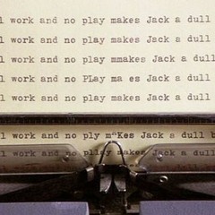 All work and no play makes Jack a dull boy