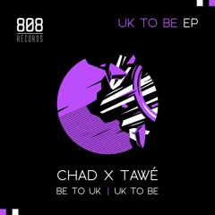 Chad(UK) X TAWÉ - UK To BE (Preview) [1/2] [OUT NOW!]