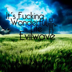 Evilwave - Its Fucking Wonderful Life