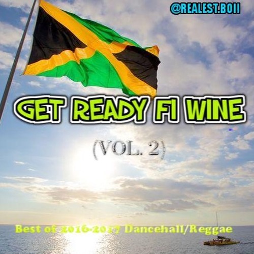 Get Ready Fi Wine (Vol. 2) - Best of 2016-2017 Dancehall/reggae ~ Mixed By DJ Realest