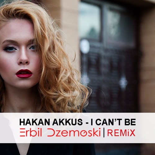 Stream Hakan Akkus - I Can't Be (Erbil Dzemoski Remix) by Erbil Dzemoski |  Listen online for free on SoundCloud