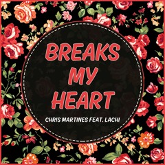 Chris Martines - Breaks My Heart (feat. Lachi)