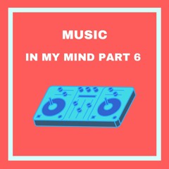 Music in my mind Part 6