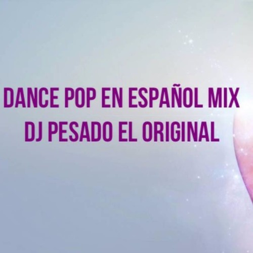 dance pop en español mix dj pesado el original