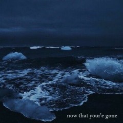 now that you're gone