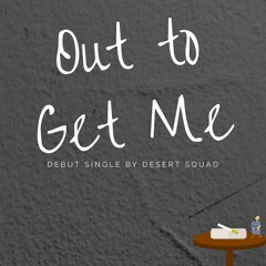 Out To Get Me Produced By Desert  Squad