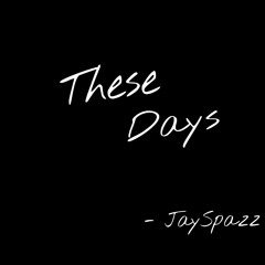 JaySpazz- These Days