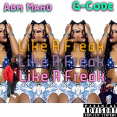 ABM Mahd - Like A Freak Feat. G-Code