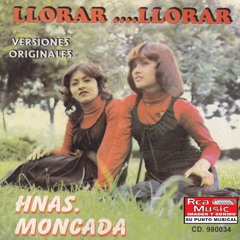 Llorar, Llorar - Hermanas Moncada