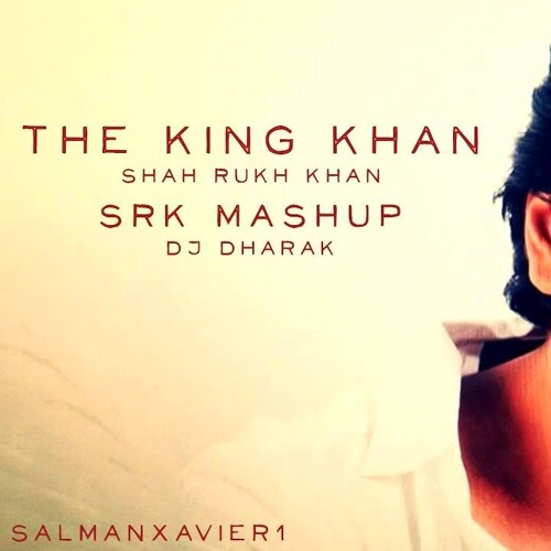 The King Khan Shah Rukh Khan (SRK Mashup) - DJ Dharak