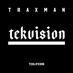 TEKLIFE006 TRAXMAN TEKVISION - 003 CONTROL YA BITCHEZZZ
