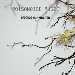 Poisonoise Music - Guest Mix - EPISODE 15 - NAE:TEK