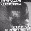 Kelly Rowland Ft Nerd And Rihanna - Like This To Lemon Mr UNKWN VIP Club Edit Kelly Rowland Ft Nerd And Rihanna - Like This To Lemon Mr UNKWN VIP Club Edit