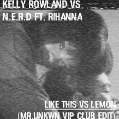 Kelly Rowland Ft Nerd And Rihanna - Like This To Lemon (Mr. UNKWN VIP Club Edit)
