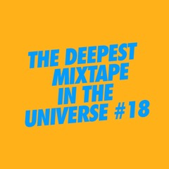 THE DEEPEST MIXTAPE IN THE UNIVERSE #18