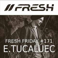 FRESH FRIDAY #171 mit E.Tucalúec