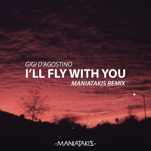 Stream Gigi d'Agostino - I'll Fly With You (Maniatakis Remix 