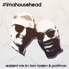 #imahousehead - Podcast #36 - Resident Mix - TOM FOOLERY & PRATTMAN