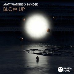 Matt Watkins X BYNDED - Blow Up