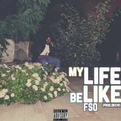MY LIFE BE LIKE | FSO (PROD.DRXW)