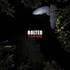 BOLTED - It's No Good