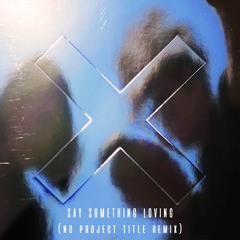 The xx - Say Something Loving (No Project Title Remix)