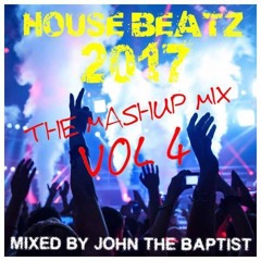House Beatz 2017 The Mashup Mix Vol 4 Mixed By John The Baptist