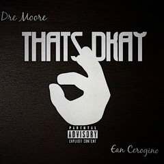 Dre Moore X Ean Cerogino : Thats Okay