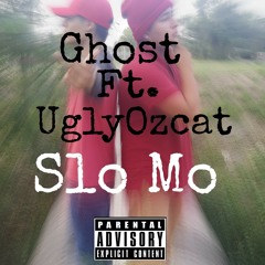Ghost Ft. UglyOzcat -Slo Mo