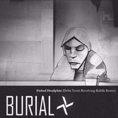 FREE DOWNLOAD: Burial - Etched Headplate {Delta 7even Revolving Riddle Remix}