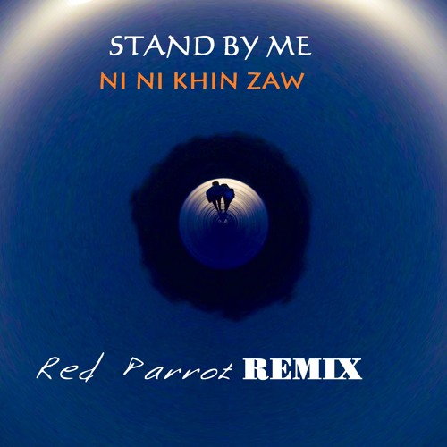 Stream Stand by Me - Ni Ni Khin Zaw (Red Parrot REMIX) by Wai Yan Min |  Listen online for free on SoundCloud