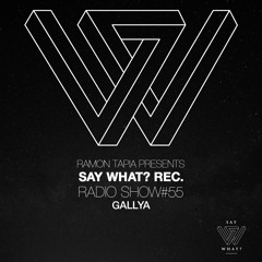 Say What? Recordings Radio Show 055 | Gallya