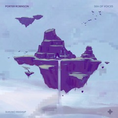 Porter Robinson - Sea Of Voices (Sukuno Mashup)