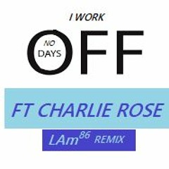 LAm86 (Beat)     Charlie Rose (Vocals)    "I WORK no days off"