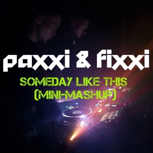 Someday Like This (Paxxi F. Mashup)