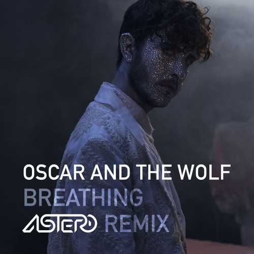 Oscar And The Wolf - Breathing (Astero Remix)