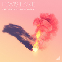 Lewis Lane- Can't Get Enough (feat. Sam O.B.)